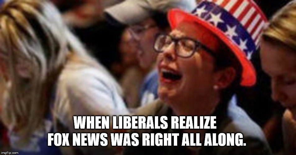 Fox Was Right | FOX NEWS WAS RIGHT ALL ALONG. WHEN LIBERALS REALIZE | image tagged in fox news,trump russia collusion,cnn fake news | made w/ Imgflip meme maker