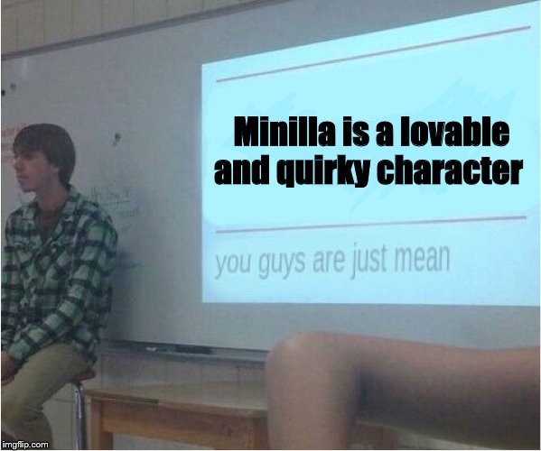 You guys are just mean  | Minilla is a lovable and quirky character | image tagged in you guys are just mean | made w/ Imgflip meme maker