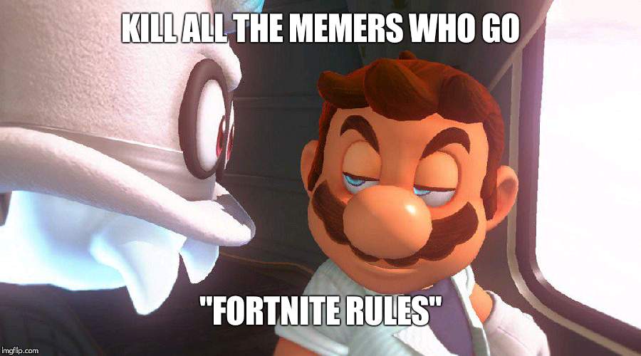 Super Mario Odyssey Cutscene Meme | KILL ALL THE MEMERS WHO GO; "FORTNITE RULES" | image tagged in super mario odyssey cutscene meme | made w/ Imgflip meme maker