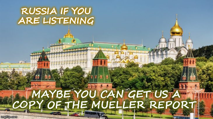 RUSSIA IF YOU ARE LISTENING; MAYBE YOU CAN GET US A COPY OF THE MUELLER REPORT | image tagged in releasethefullreport,releasethefullreportnow,barr,trump | made w/ Imgflip meme maker