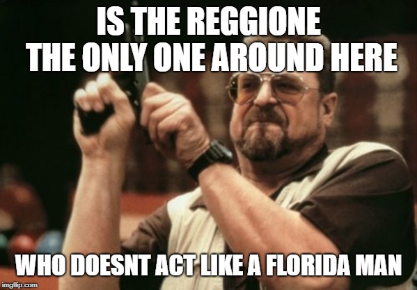 Am I The Only One Around Here Meme | IS THE REGGIONE THE ONLY ONE AROUND HERE; WHO DOESNT ACT LIKE A FLORIDA MAN | image tagged in memes,am i the only one around here | made w/ Imgflip meme maker