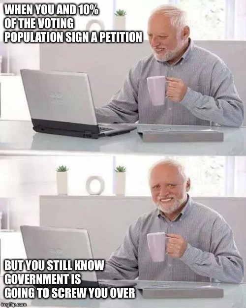 Hide the Pain Harold | WHEN YOU AND 10% OF THE VOTING POPULATION SIGN A PETITION; BUT YOU STILL KNOW GOVERNMENT IS GOING TO SCREW YOU OVER | image tagged in brexit,petition,eu referendum,theresa may | made w/ Imgflip meme maker