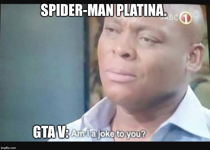 Am I a joke to you? | SPIDER-MAN PLATINA. GTA V: | image tagged in am i a joke to you | made w/ Imgflip meme maker