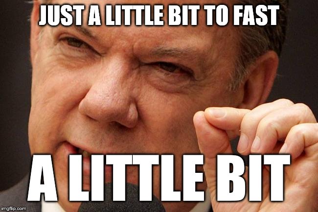 little bit | JUST A LITTLE BIT TO FAST A LITTLE BIT | image tagged in little bit | made w/ Imgflip meme maker