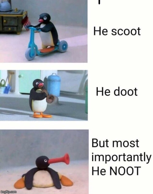 He scoot he doot but most importantly he... | image tagged in pingu,funny | made w/ Imgflip meme maker
