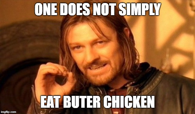 on does not simpley | ONE DOES NOT SIMPLY; EAT BUTER CHICKEN | image tagged in memes,one does not simply | made w/ Imgflip meme maker