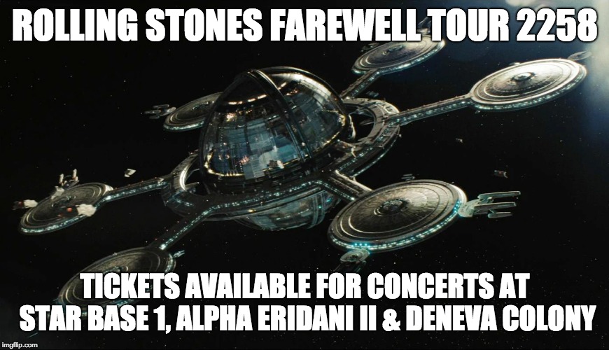 Rolling Stones Farewell Tour | ROLLING STONES FAREWELL TOUR 2258; TICKETS AVAILABLE FOR CONCERTS AT STAR BASE 1, ALPHA ERIDANI II & DENEVA COLONY | image tagged in star trek,rolling stones | made w/ Imgflip meme maker