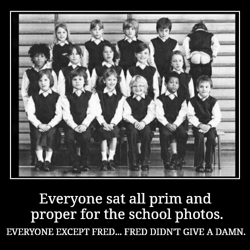 Fred never cared | Everyone sat all prim and proper for the school photos. EVERYONE EXCEPT FRED... FRED DIDN'T GIVE A DAMN. | image tagged in memes,funny,fred,photos,elementary,i don't care | made w/ Imgflip meme maker