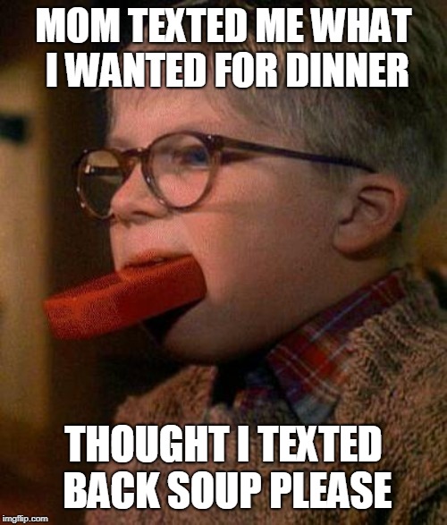 Typeos Event is hear: Remember read before you send! |  MOM TEXTED ME WHAT I WANTED FOR DINNER; THOUGHT I TEXTED BACK SOUP PLEASE | image tagged in ralphie cleans his mouth out with soap,typeos event,spelling matters | made w/ Imgflip meme maker