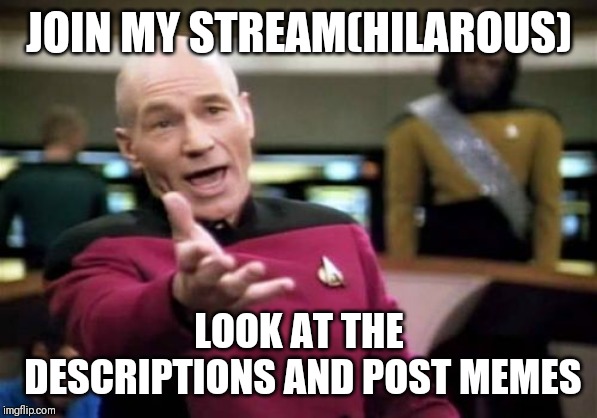 Picard Wtf Meme | JOIN MY STREAM(HILAROUS); LOOK AT THE DESCRIPTIONS AND POST MEMES | image tagged in memes,picard wtf | made w/ Imgflip meme maker