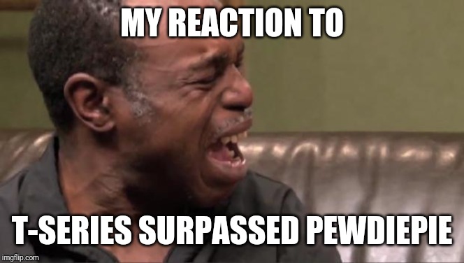 Game over. T-Series wins. | MY REACTION TO; T-SERIES SURPASSED PEWDIEPIE | image tagged in best cry ever,pewdiepie,t series,memes,funny,funny memes | made w/ Imgflip meme maker