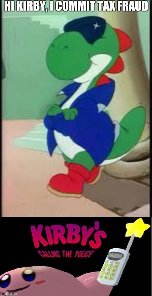 HI KIRBY, I COMMIT TAX FRAUD | image tagged in gangster yoshi,kirby's calling the police | made w/ Imgflip meme maker