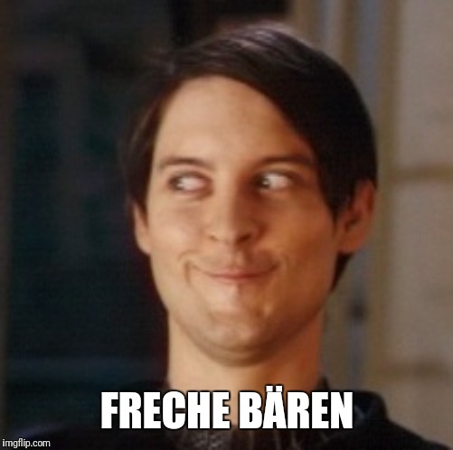 Naughty Tobey | FRECHE BÄREN | image tagged in naughty tobey | made w/ Imgflip meme maker