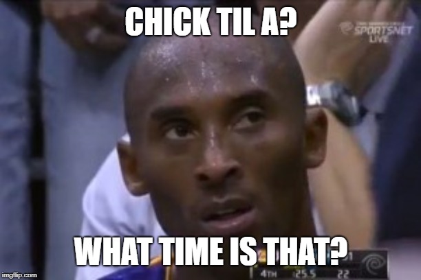 Questionable Strategy Kobe Meme | CHICK TIL A? WHAT TIME IS THAT? | image tagged in memes,questionable strategy kobe | made w/ Imgflip meme maker