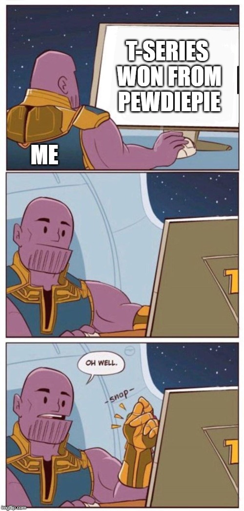 Oh Well Thanos |  T-SERIES WON FROM PEWDIEPIE; ME | image tagged in oh well thanos | made w/ Imgflip meme maker