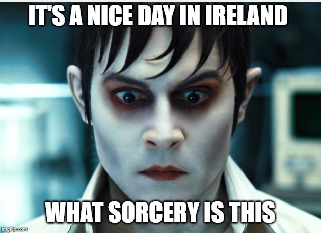 What Sorcery Is This | IT'S A NICE DAY IN IRELAND; WHAT SORCERY IS THIS | image tagged in what sorcery is this | made w/ Imgflip meme maker