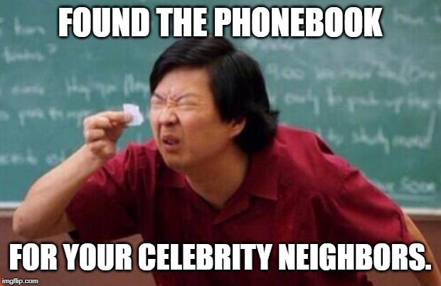 List of people I trust | FOUND THE PHONEBOOK FOR YOUR CELEBRITY NEIGHBORS. | image tagged in list of people i trust | made w/ Imgflip meme maker