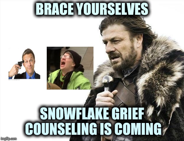 Share the pain Never-Trumpers | BRACE YOURSELVES; SNOWFLAKE GRIEF COUNSELING IS COMING | image tagged in memes,brace yourselves x is coming,never trump,innocent,sorry not sorry | made w/ Imgflip meme maker