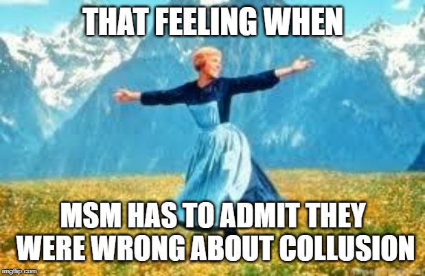 Look At All These Meme | THAT FEELING WHEN; MSM HAS TO ADMIT THEY WERE WRONG ABOUT COLLUSION | image tagged in memes,look at all these | made w/ Imgflip meme maker