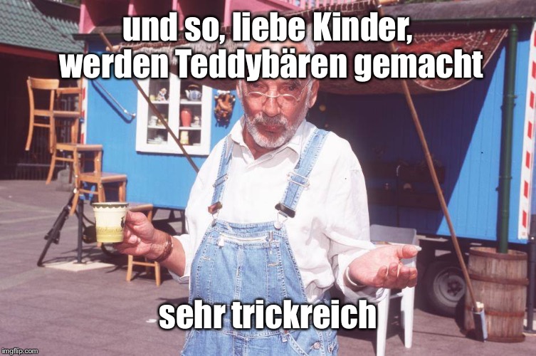 und so, liebe Kinder, werden Teddybären gemacht sehr trickreich | made w/ Imgflip meme maker