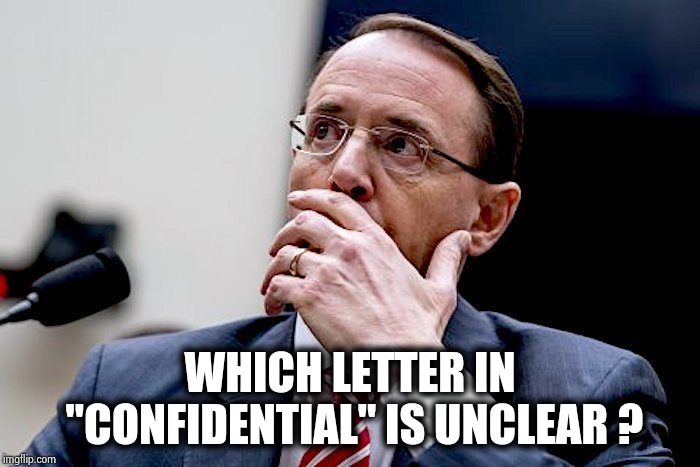 Rod Rosenstein | WHICH LETTER IN "CONFIDENTIAL" IS UNCLEAR ? | image tagged in rod rosenstein | made w/ Imgflip meme maker