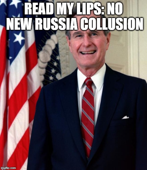 George Bush | READ MY LIPS: NO NEW RUSSIA COLLUSION | image tagged in george bush | made w/ Imgflip meme maker