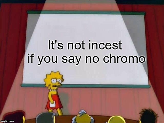 ...is it? | It's not incest if you say no chromo | image tagged in lisa simpson's presentation,memes,dank memes,incest,the simpsons | made w/ Imgflip meme maker