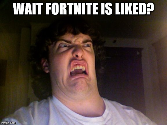 Oh No Meme | WAIT FORTNITE IS LIKED? | image tagged in memes,oh no | made w/ Imgflip meme maker