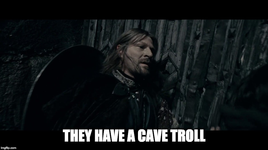 THEY HAVE A CAVE TROLL | image tagged in lotrmemes | made w/ Imgflip meme maker