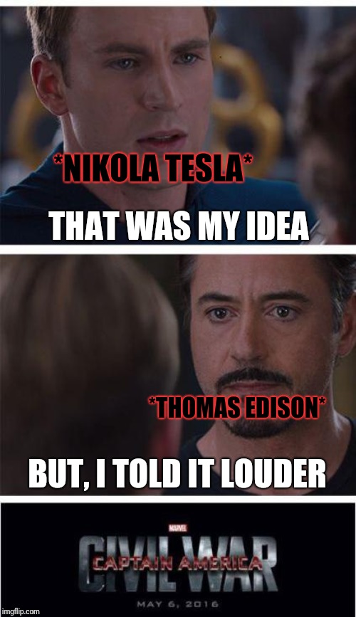 Let's take the war forward..... | *NIKOLA TESLA*; THAT WAS MY IDEA; *THOMAS EDISON*; BUT, I TOLD IT LOUDER | image tagged in memes,marvel civil war 1,physics,nikola tesla,funny | made w/ Imgflip meme maker