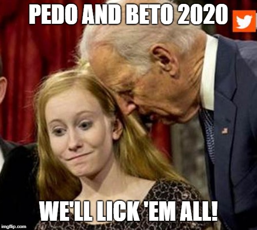 PEDO AND BETO 2020; WE'LL LICK 'EM ALL! | made w/ Imgflip meme maker