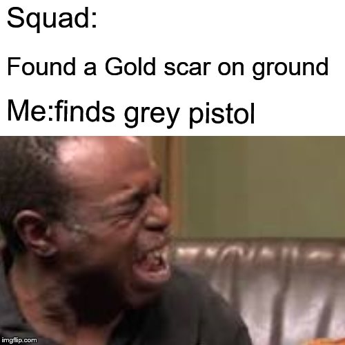 Surprised Pikachu Meme | Squad:; Found a Gold scar on ground; Me:finds grey pistol | image tagged in memes | made w/ Imgflip meme maker