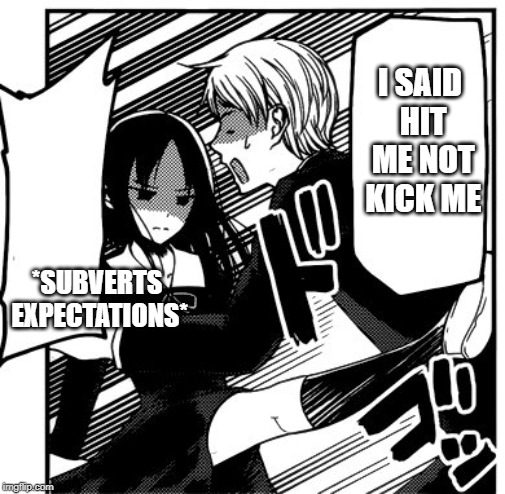 Expectations | *SUBVERTS EXPECTATIONS*; I SAID HIT ME NOT KICK ME | image tagged in tsunami | made w/ Imgflip meme maker