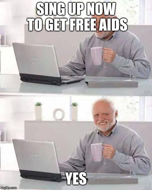 Hide the Pain Harold | SING UP NOW TO GET FREE AIDS; YES | image tagged in memes,hide the pain harold | made w/ Imgflip meme maker