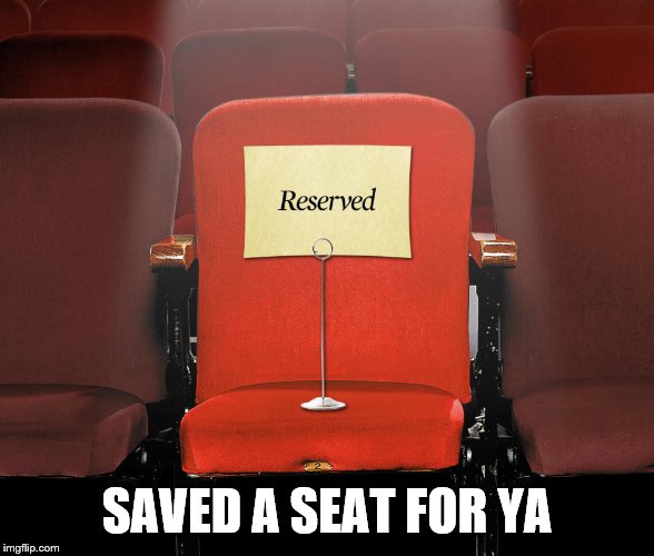 SAVED A SEAT FOR YA | made w/ Imgflip meme maker