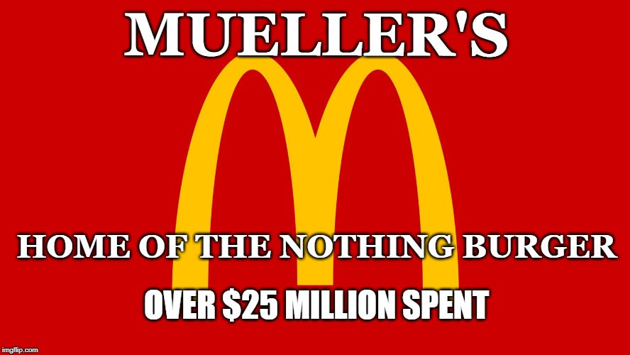 MUELLER'S; HOME OF THE NOTHING BURGER; OVER $25 MILLION SPENT | image tagged in mueller,collusion,trump,donald trump,trump russia collusion,russia | made w/ Imgflip meme maker