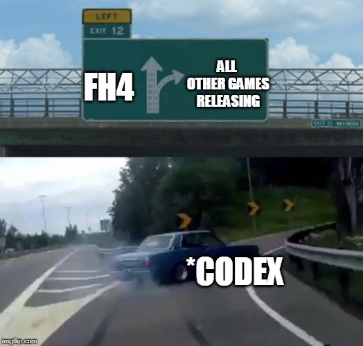 Left Exit 12 Off Ramp | ALL OTHER GAMES RELEASING; FH4; *CODEX | image tagged in memes,left exit 12 off ramp | made w/ Imgflip meme maker