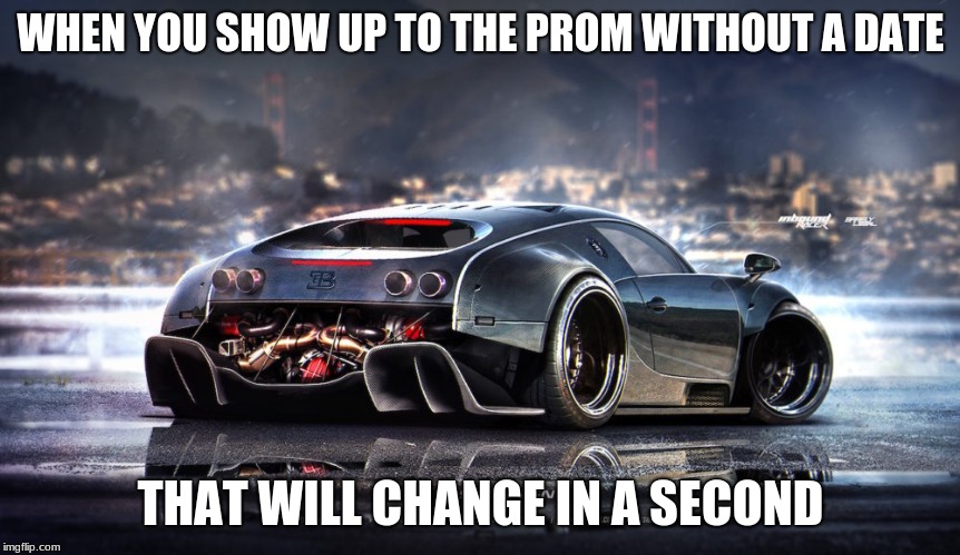 WHEN YOU SHOW UP TO THE PROM WITHOUT A DATE; THAT WILL CHANGE IN A SECOND | image tagged in buggati liberty walk,memes | made w/ Imgflip meme maker