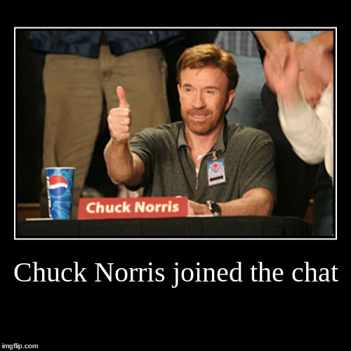 Chuck Norris chats for the first time. | image tagged in funny,demotivationals,memes,chuck norris,chuck norris approves | made w/ Imgflip demotivational maker