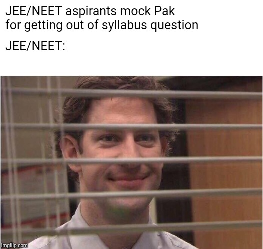 Jim blinds | JEE/NEET aspirants mock Pak for getting out of syllabus question; JEE/NEET: | image tagged in jim blinds | made w/ Imgflip meme maker