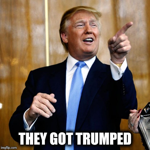 Donal Trump Birthday | THEY GOT TRUMPED | image tagged in donal trump birthday | made w/ Imgflip meme maker