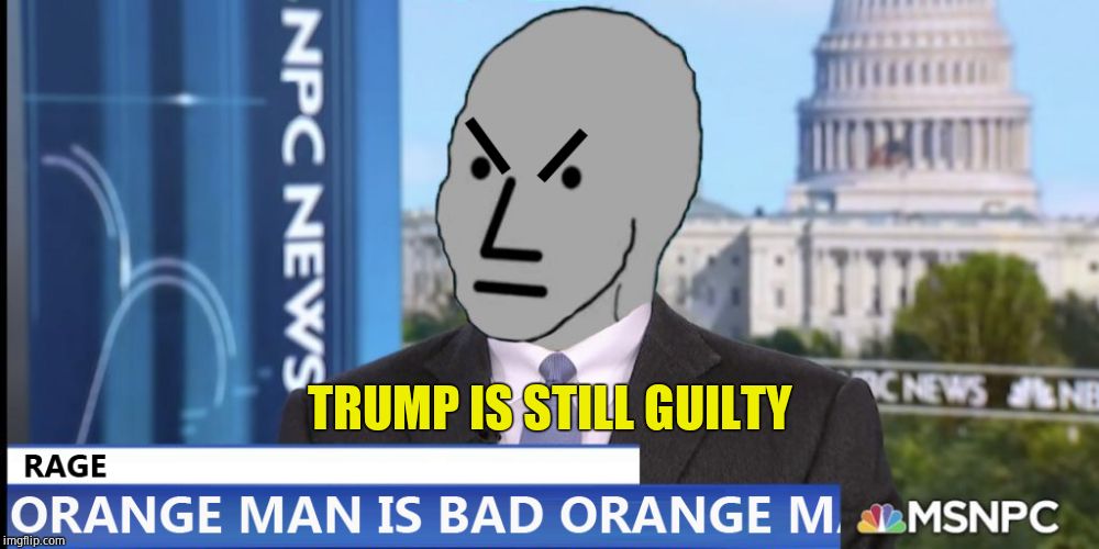 Npc news | TRUMP IS STILL GUILTY | image tagged in npc news | made w/ Imgflip meme maker