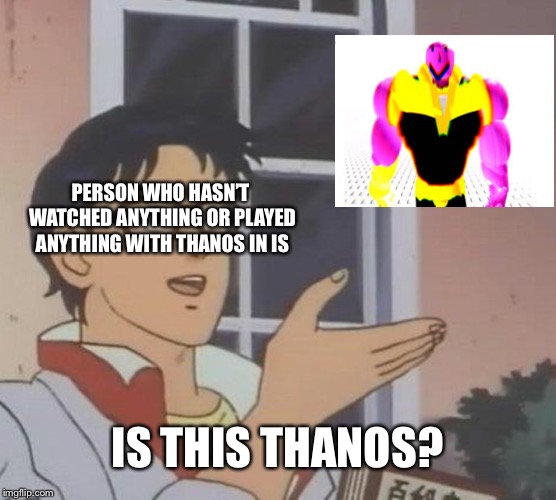 No Its Thanoid Not Thanos Imgflip