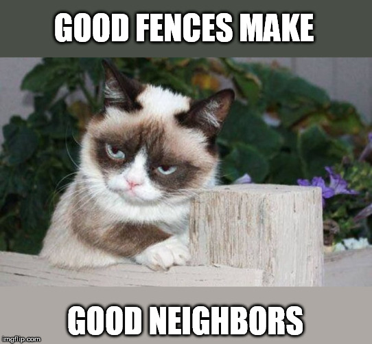 GOOD FENCES MAKE GOOD NEIGHBORS | made w/ Imgflip meme maker