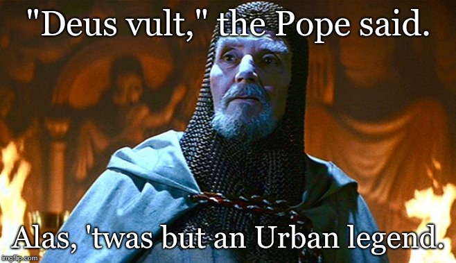 last crusade knight | "Deus vult," the Pope said. Alas, 'twas but an Urban legend. | image tagged in last crusade knight | made w/ Imgflip meme maker