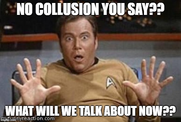 Kirk Shocking | NO COLLUSION YOU SAY?? WHAT WILL WE TALK ABOUT NOW?? | image tagged in kirk shocking | made w/ Imgflip meme maker