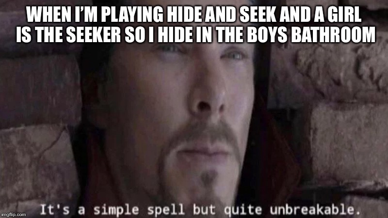 Hide and seek god | WHEN I’M PLAYING HIDE AND SEEK AND A GIRL IS THE SEEKER SO I HIDE IN THE BOYS BATHROOM | image tagged in it's a simple spell,hide and seek | made w/ Imgflip meme maker