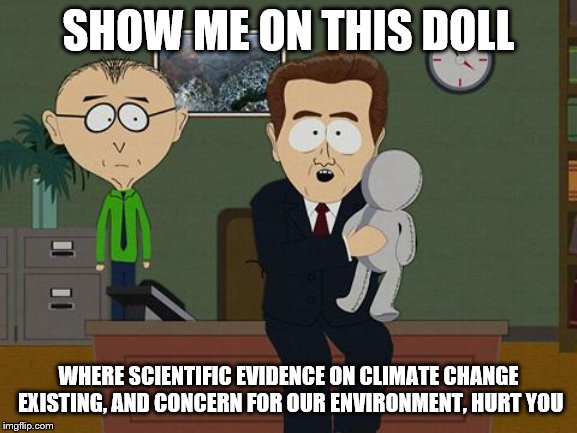 Show me on this doll | SHOW ME ON THIS DOLL WHERE SCIENTIFIC EVIDENCE ON CLIMATE CHANGE EXISTING, AND CONCERN FOR OUR ENVIRONMENT, HURT YOU | image tagged in show me on this doll | made w/ Imgflip meme maker