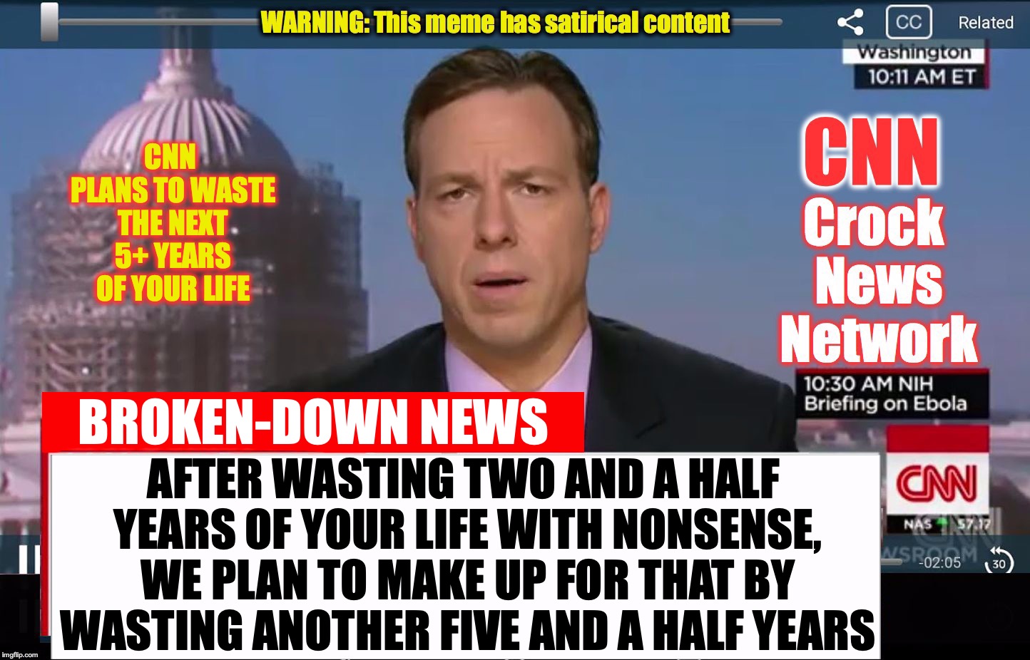 CNN PLANS TO WASTE THE NEXT 5+ YEARS OF YOUR LIFE; BROKEN-DOWN NEWS; AFTER WASTING TWO AND A HALF YEARS OF YOUR LIFE WITH NONSENSE, WE PLAN TO MAKE UP FOR THAT BY WASTING ANOTHER FIVE AND A HALF YEARS | image tagged in cnn breaking news | made w/ Imgflip meme maker