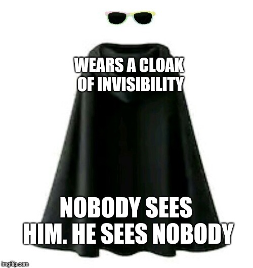 Just a technical glitch !! | WEARS A CLOAK OF INVISIBILITY; NOBODY SEES HIM. HE SEES NOBODY | image tagged in memes,bad luck brian | made w/ Imgflip meme maker